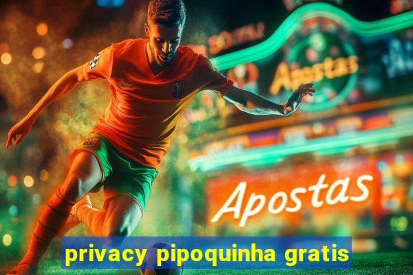 privacy pipoquinha gratis